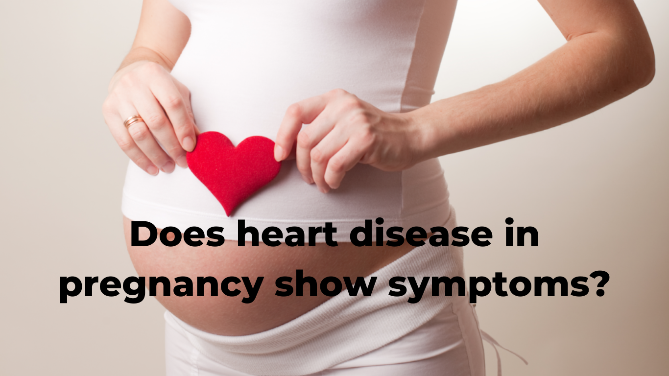 Does heart disease in pregnancy show symptoms?
